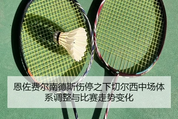 恩佐费尔南德斯伤停之下切尔西中场体系调整与比赛走势变化