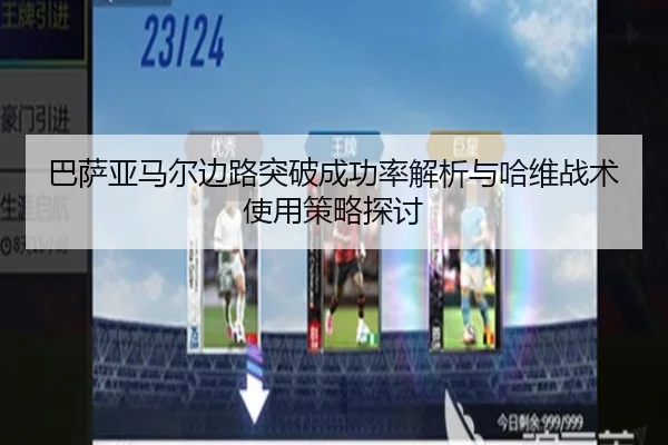 巴萨亚马尔边路突破成功率解析与哈维战术使用策略探讨