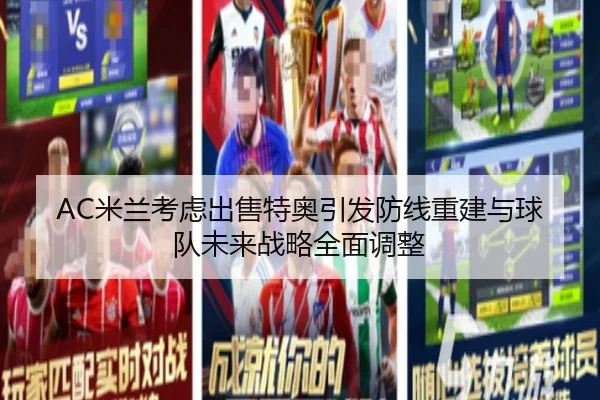 AC米兰考虑出售特奥引发防线重建与球队未来战略全面调整